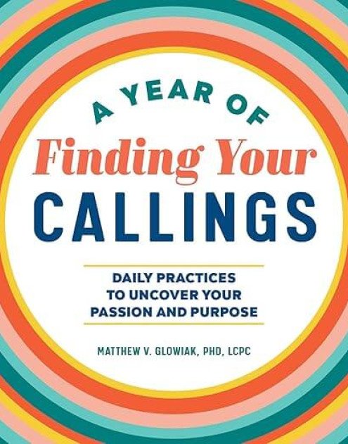 A Year of Finding Your Callings: Daily Practices to Uncover Your Passion and Purpose (A Year of Daily Reflections)